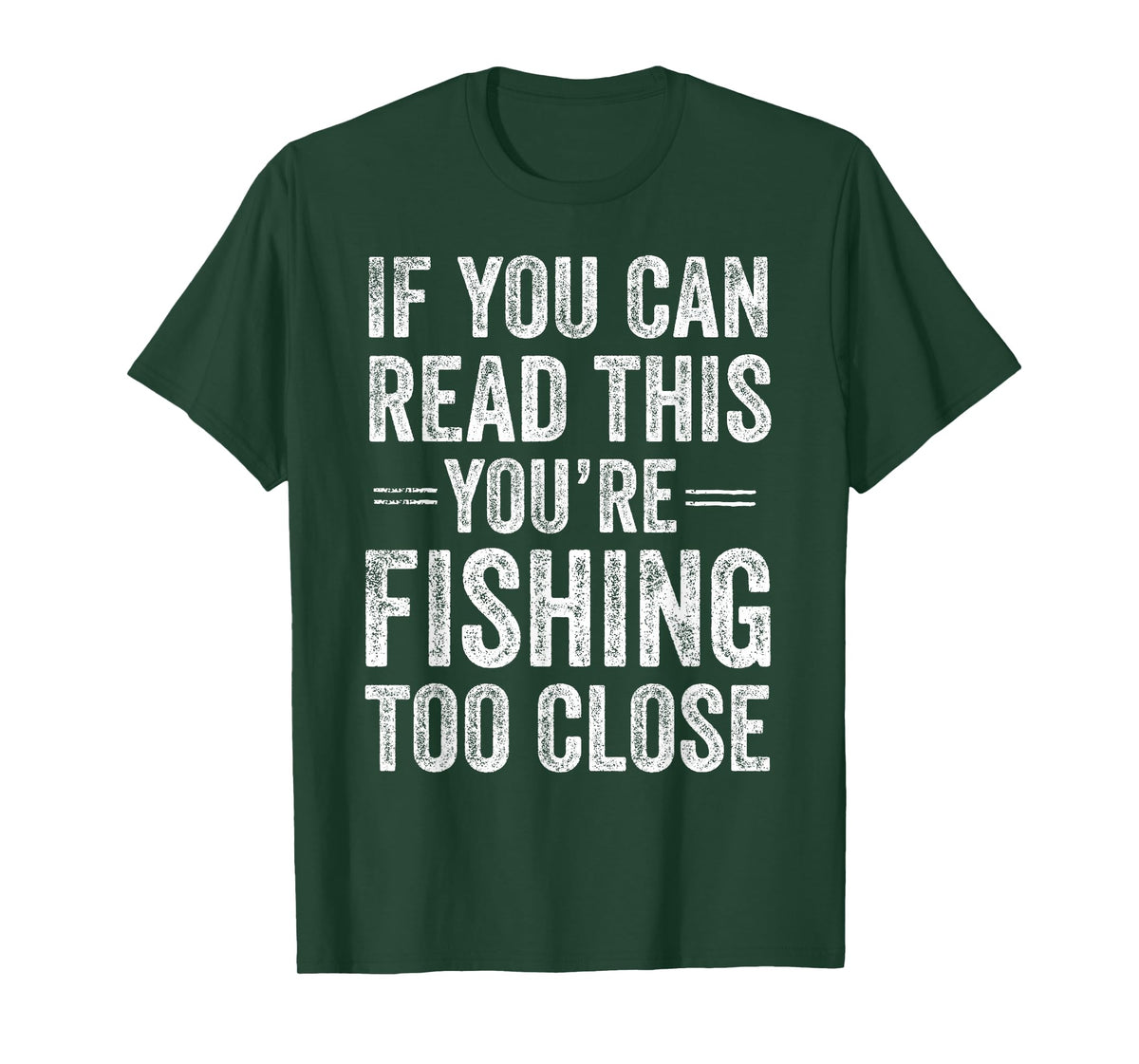 If You Can Read This You’re Fishing Too Close Fisherman T-Shirt