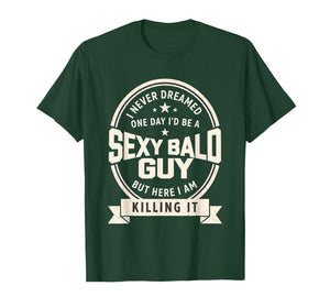 Never Dreamed Sexy Bald Guy Funny Dad Husband Grandpa Joke T-Shirt