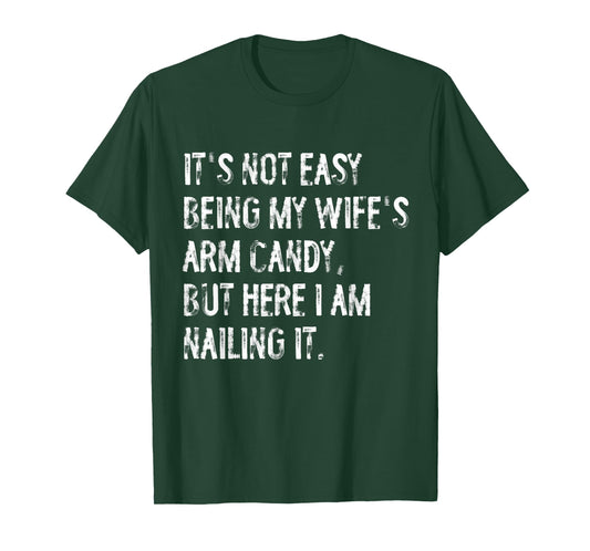It's Not Easy Being My Wife's Arm Candy Funny Husband T-Shirt