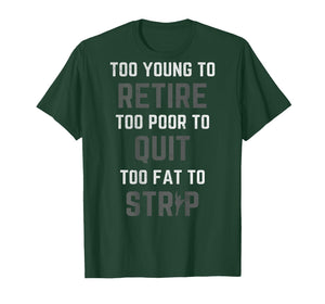 Too Young to Retire Too Poor to Quit (on Back) Funny Dad T-Shirt