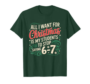 All I Want for Christmas is My Students to Stop Saying 6 7 T-Shirt