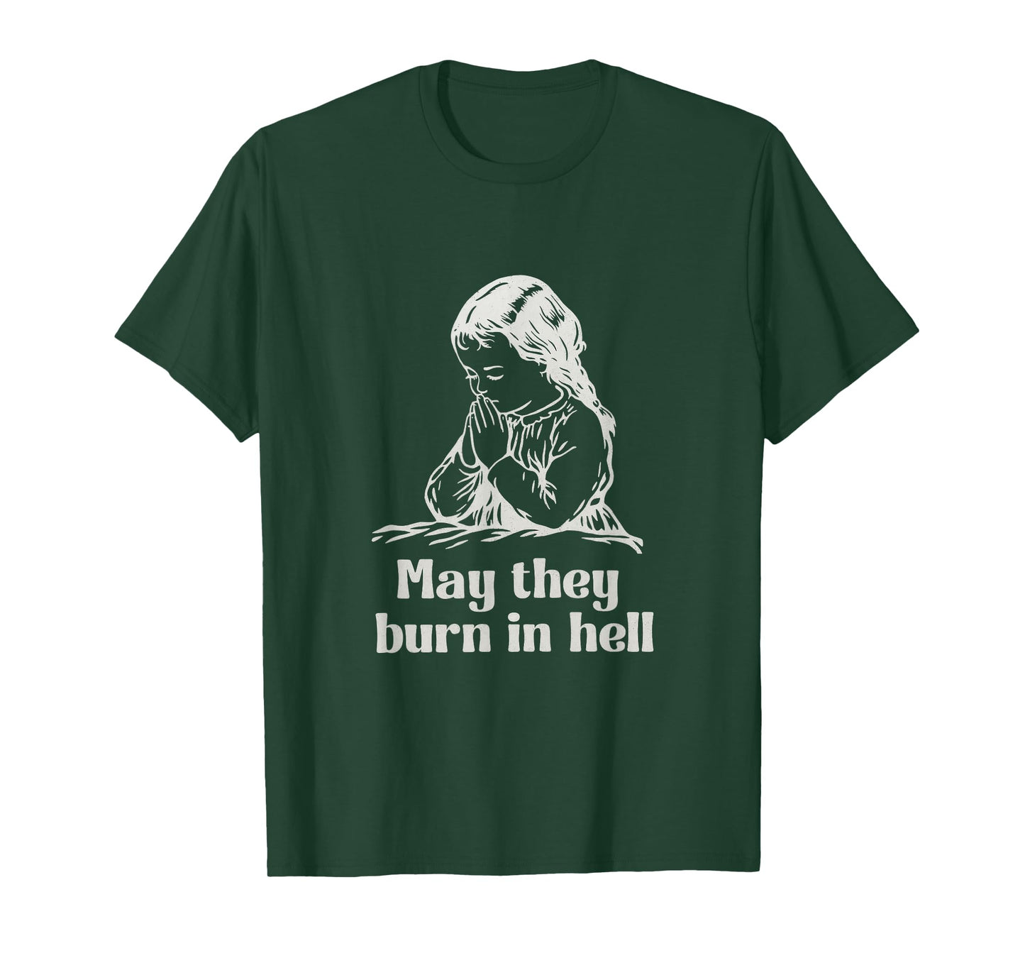 May They Burn in Hell Unhinged Funny Dark Humor Meme Witty T-Shirt