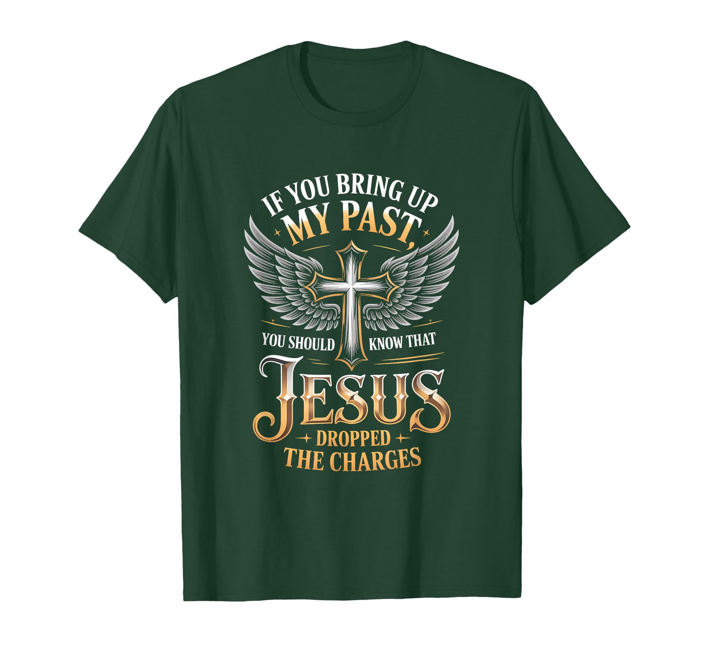 If You Bring Up My Past Jesus Dropped The Charges Faith Quot T-Shirt