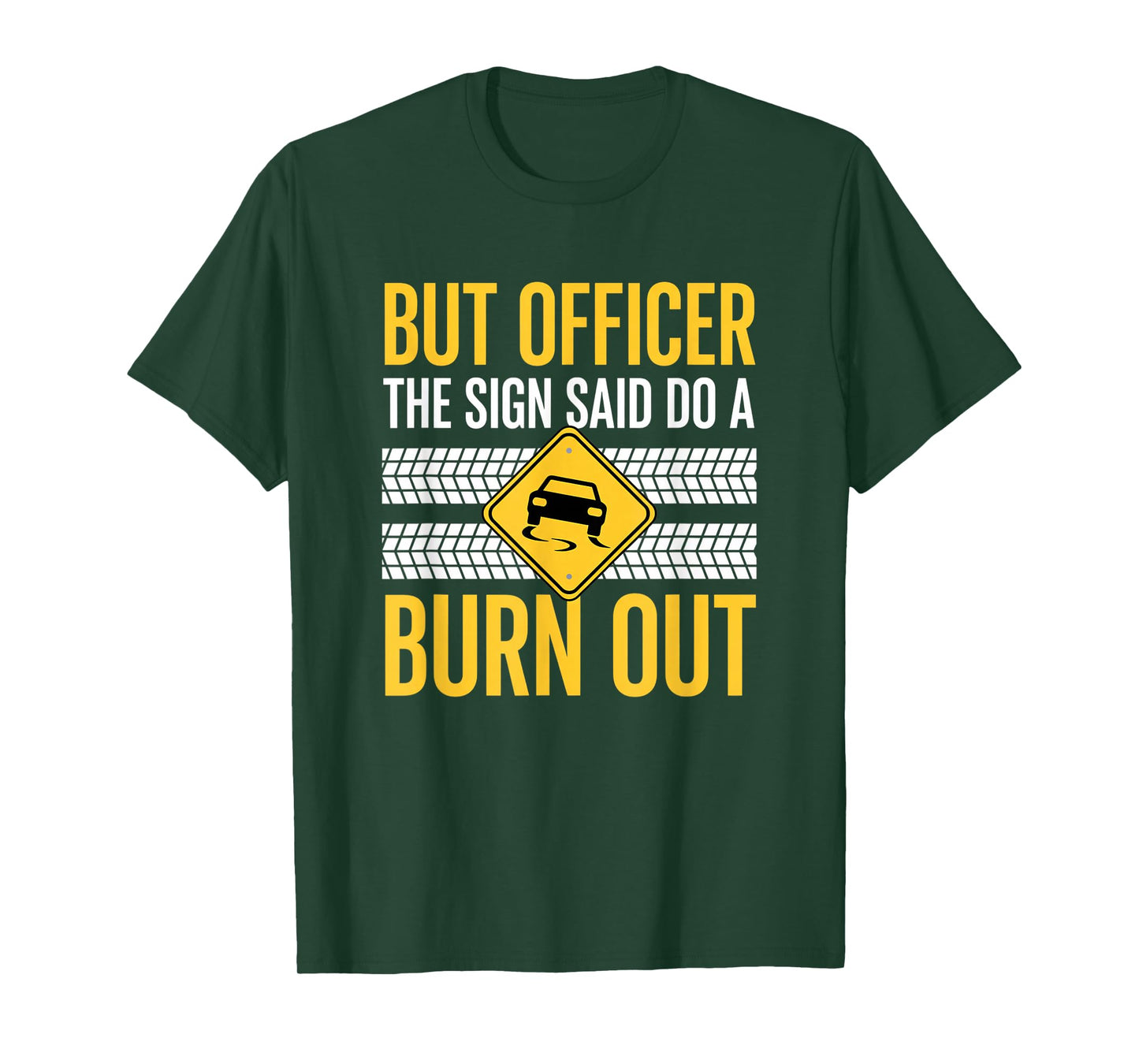But Officer The Sign Said Do A Burn Out Car Burnout & Dr T-Shirt