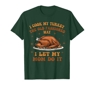 I Cook My Turkey The Old Fashioned Way I Let My Mom Do It T-Shirt