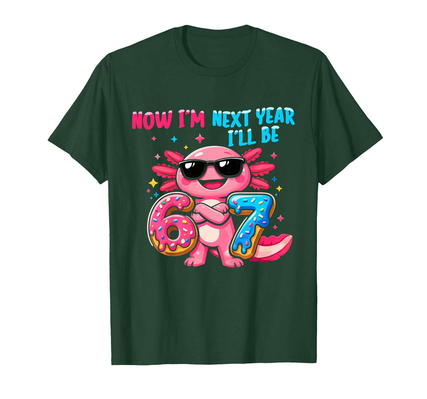 6 Year Old Birthday Axolotl 67 Now I'm 6 Next Year I'll be 7 T-Shirt