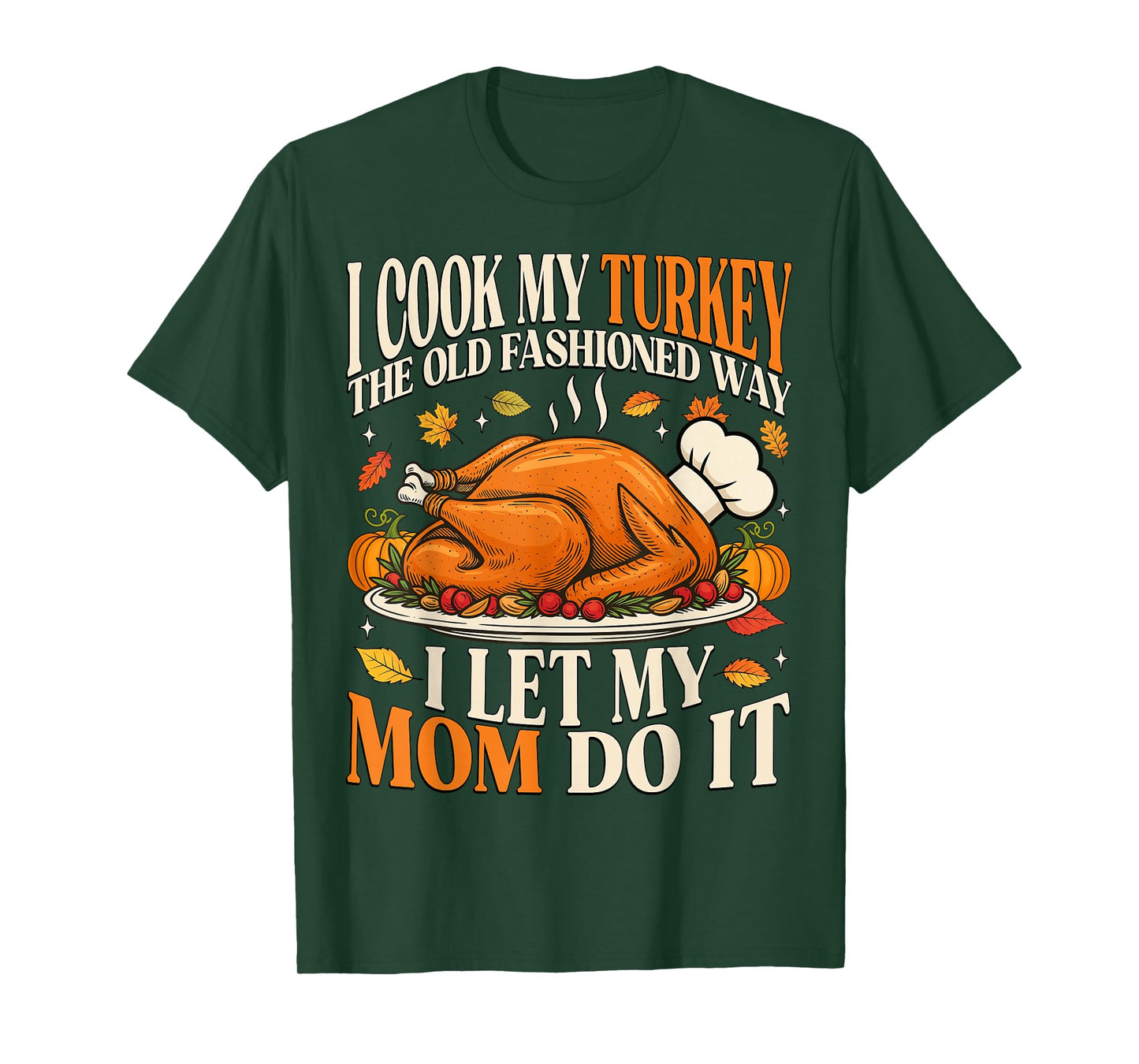 I Cook My Turkey The Old Fashioned Way I Let My Mom Do It T-Shirt