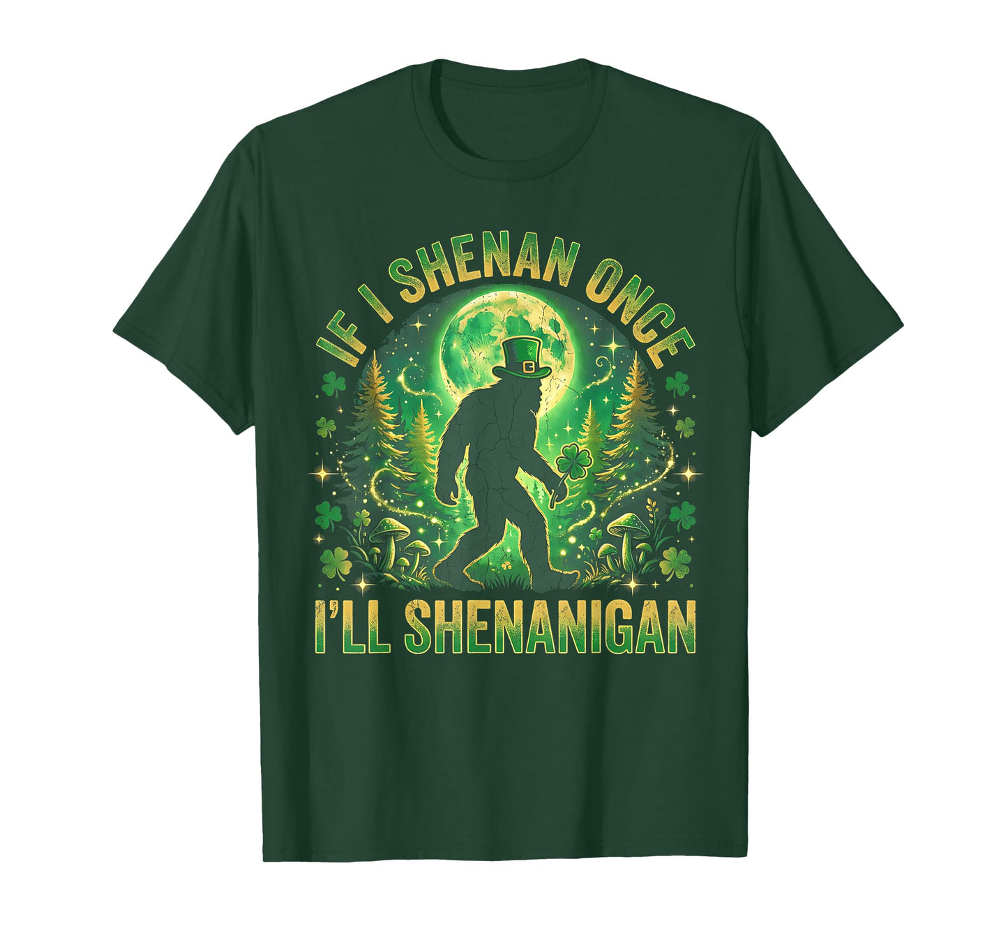 If I Shenan Once I’ll Shenanigan Bigfoot Funny St Patrick’s T-Shirt