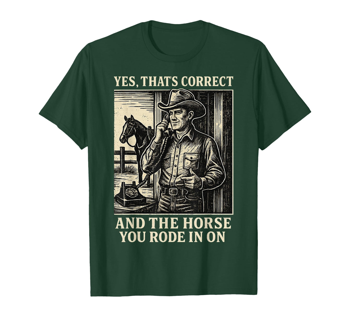 Yes That's Correct and The Horse You Rode in On T-Shirt