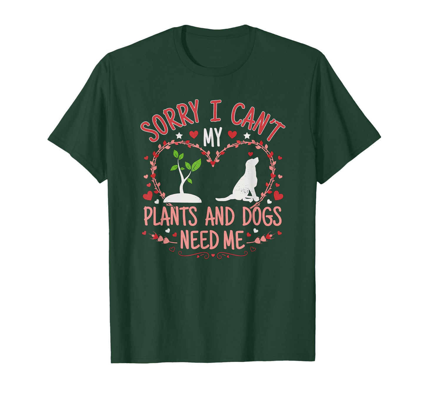 Sorry I Can't My Plants and Dogs Need Me Funny Gardening T-Shirt