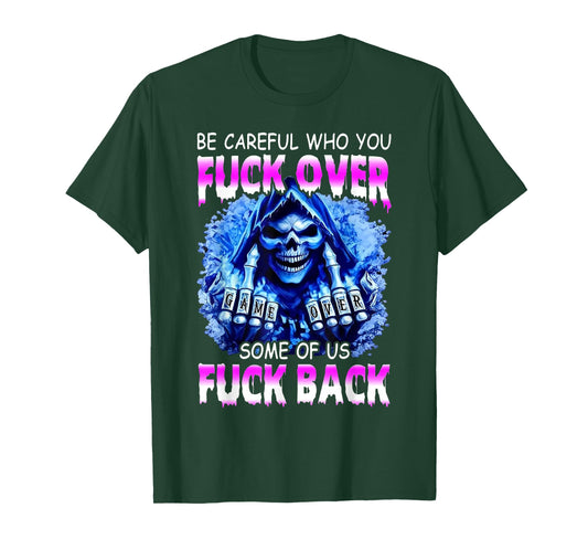 Be Careful Who You Fuck Over Some of Us Fuck Back T-Shirt