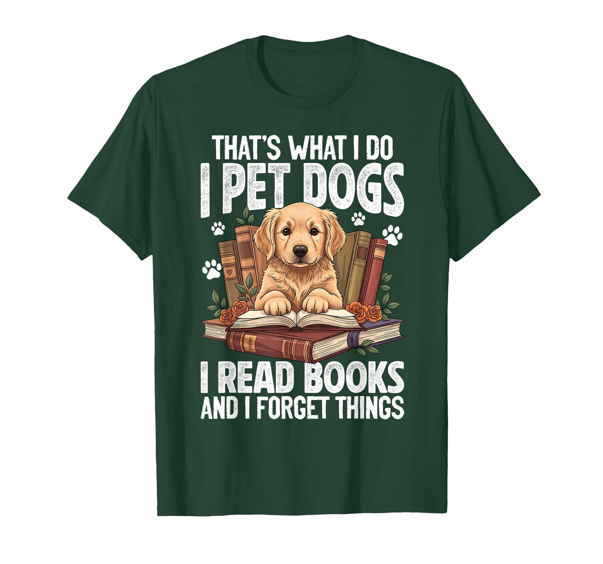That's What I Do I Pet Dogs I Read Books and I Forget Things T-Shirt