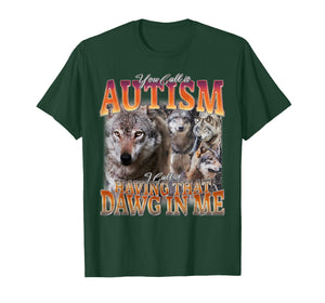 You Call It Autism I Call It Having That Dawg in Me Wolf T-Shirt