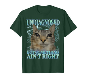 Undiagnosed But Something Ain't Right Cat Meme Funny Saying T-Shirt