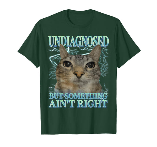 Undiagnosed But Something Ain't Right Cat Meme Funny Saying T-Shirt