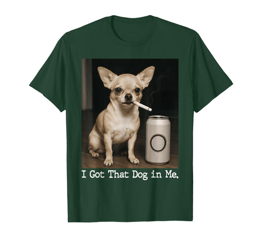 I Got That Dog in Me Funny Dog Chihuahua for Men Women T-Shirt