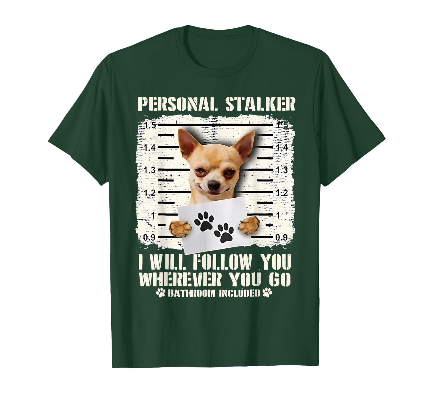 Chihuahua Personal Stalker I Will Follow You Wherever You Go T-Shirt