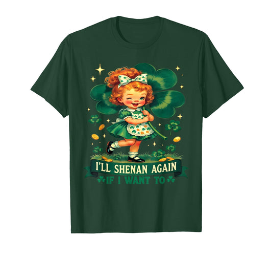 Funny I'll Shenan Again If I Want to Irish Humor Joke T-Shirt
