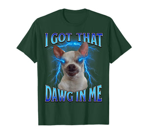 I Got That Dawg in Me Meme Funny Saying I Got That Dog in Me T-Shirt