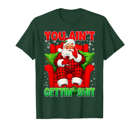You Ain't Getting Santa Funny Inappropriate Ugly Christmas T-Shirt