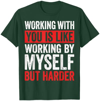 Working with You is Like Working by Myself But Harder T-Shirt - T-Shirt | Forest