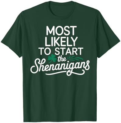 Most Likely to Start The Shenanigans Saint Patrick’s Day T-Shirt - T-Shirt | Forest