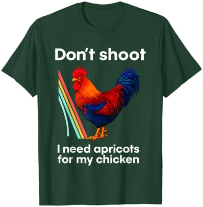 Don't Shoot I Need Apricots for My Chicken T-Shirt - T-Shirt | Forest