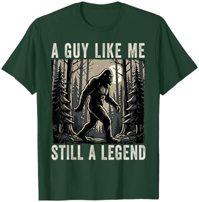 A Guy Like Me Still a Legend Funny Bigfoot T-Shirt - T-Shirt | Forest