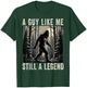 A Guy Like Me Still a Legend Funny Bigfoot T-Shirt - T-Shirt | Forest