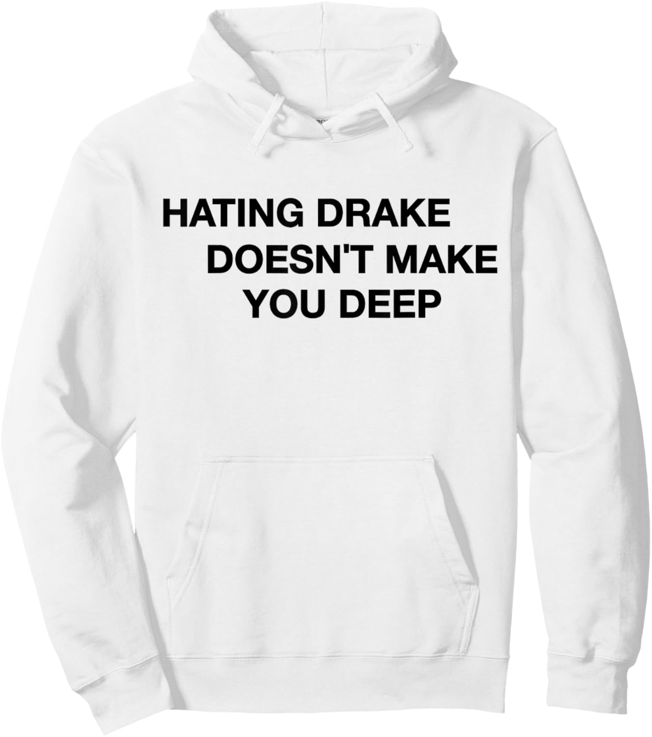 Hating Drake Doesn’t Make You Deep Funny Quote Hoodie - Hoodie | White