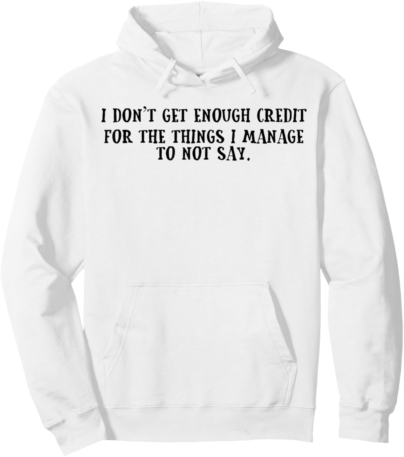 I Don't Get Enough Credit for The Things I Manage Not to Say Hoodie - Hoodie | White