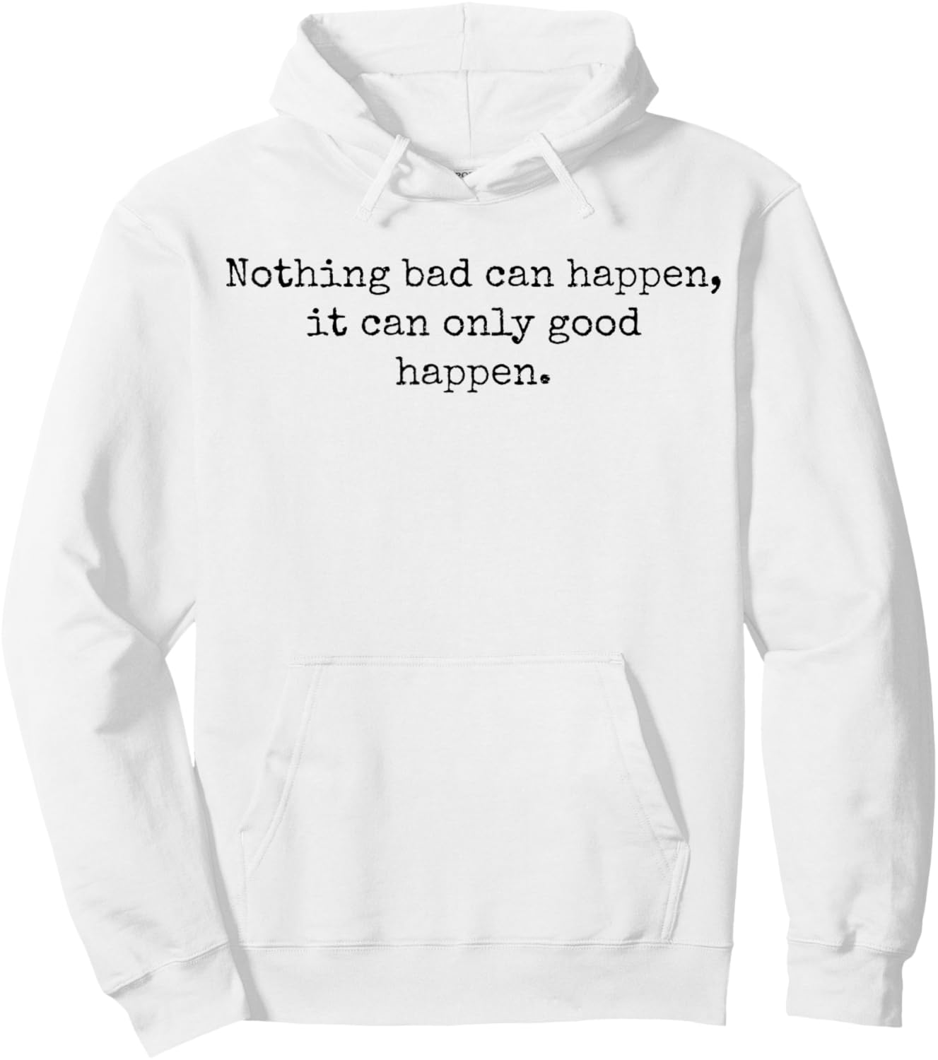 Nothing Bad Can Happen, It Can Only Good Happen Quote Hoodie - Hoodie | White