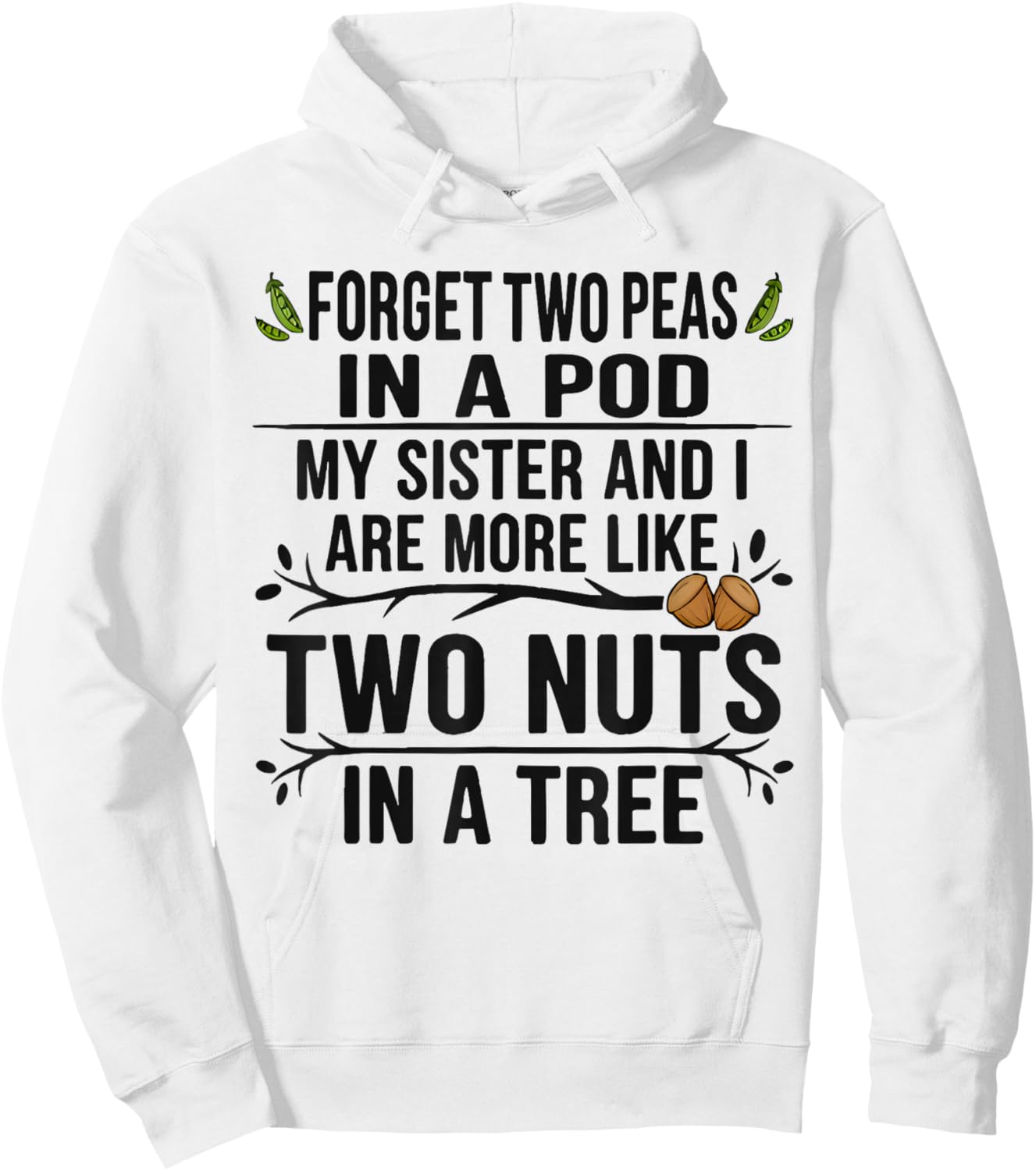 Forget Two Peas in Pod My Sister and I are More Funny Quote Hoodie - Hoodie | White