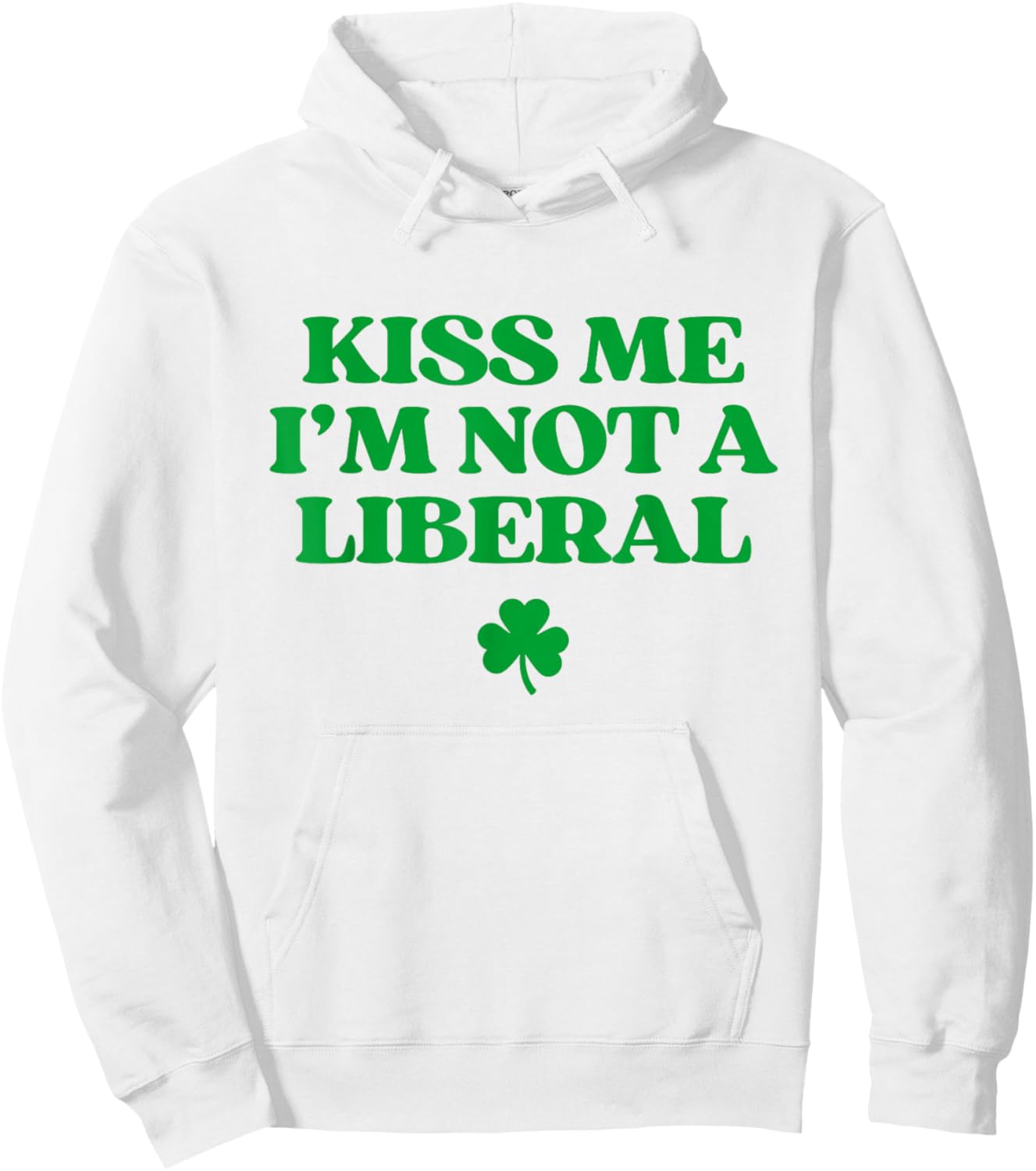 Kiss Me I'm Not A Liberal Shirt Funny St Patricks Day Hoodie - Hoodie | White
