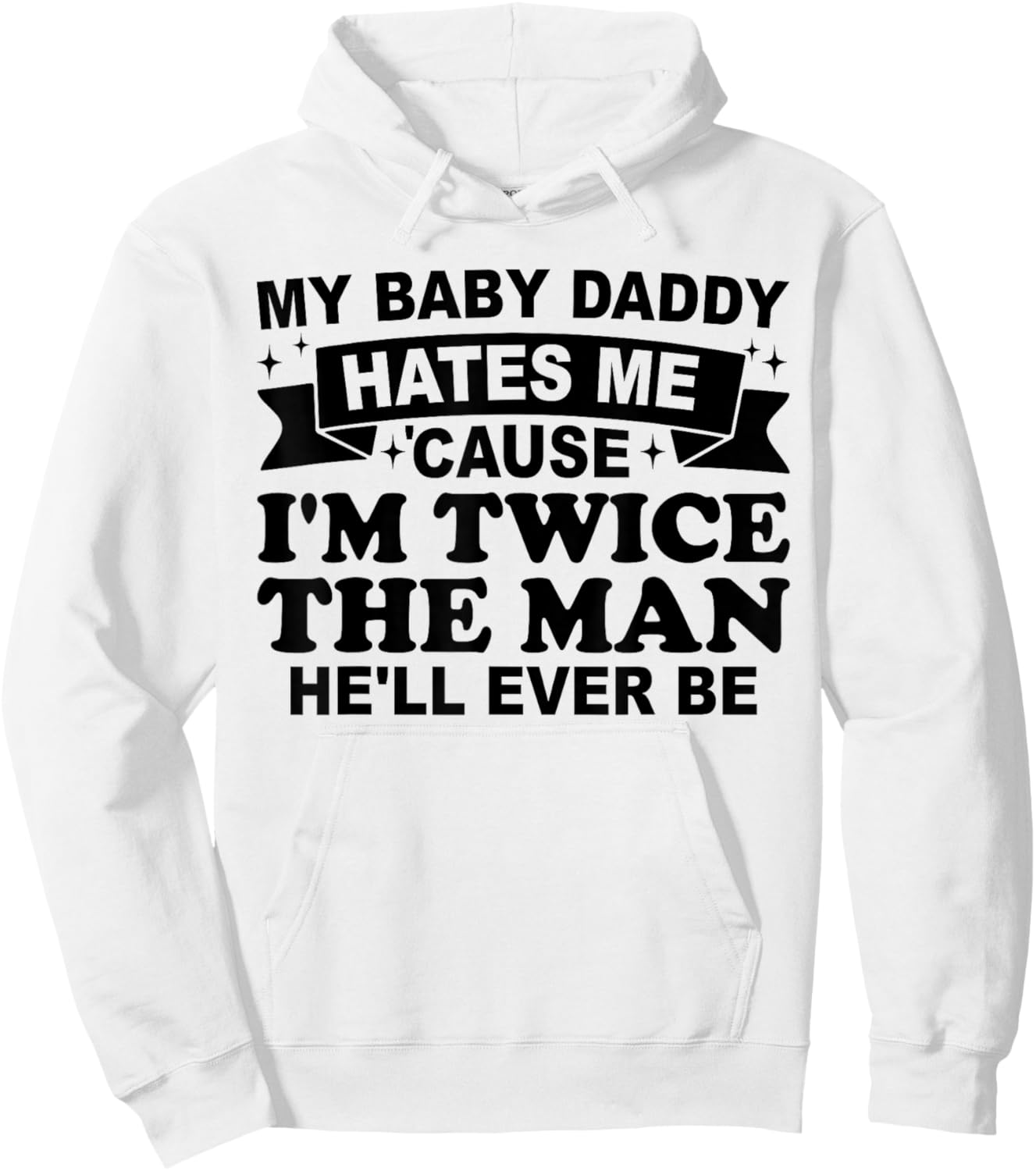 My Baby Daddy Hates me 'Cause I'm Twice The Man He'll Ever Hoodie - Hoodie | White