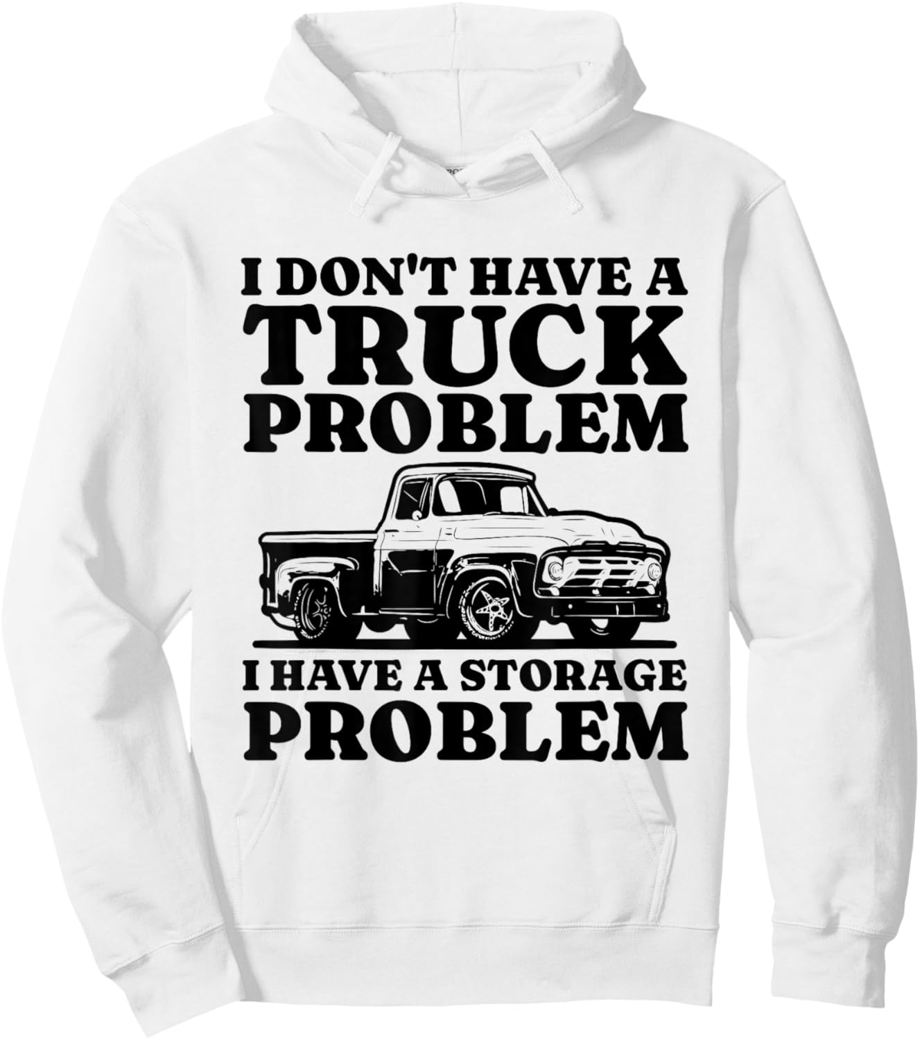 I Dont Have a Truck Problem I Have a Storage Problem Truck Hoodie - Hoodie | White