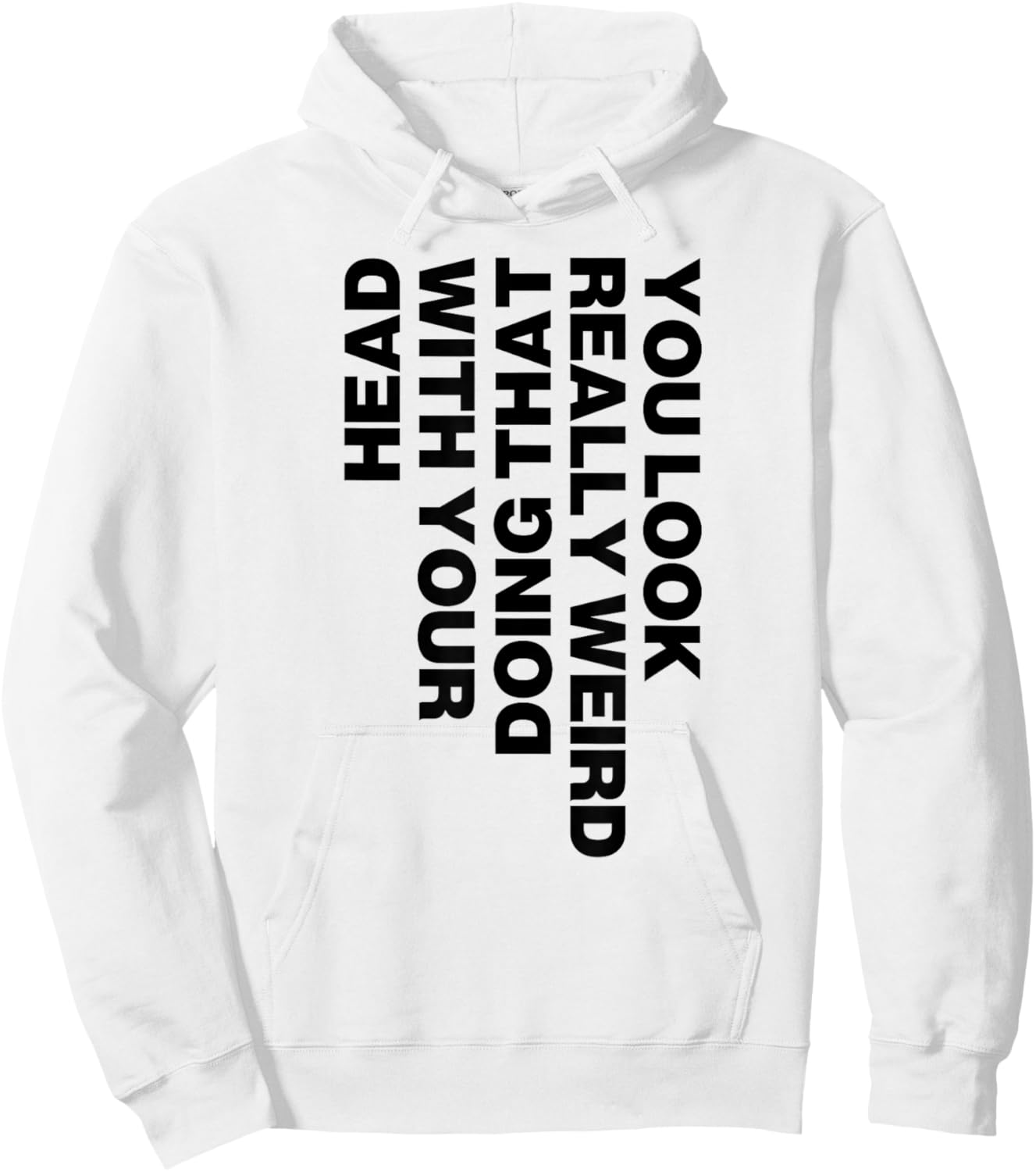You Look Really Weird Doing That with Your Head Hoodie - Hoodie | White