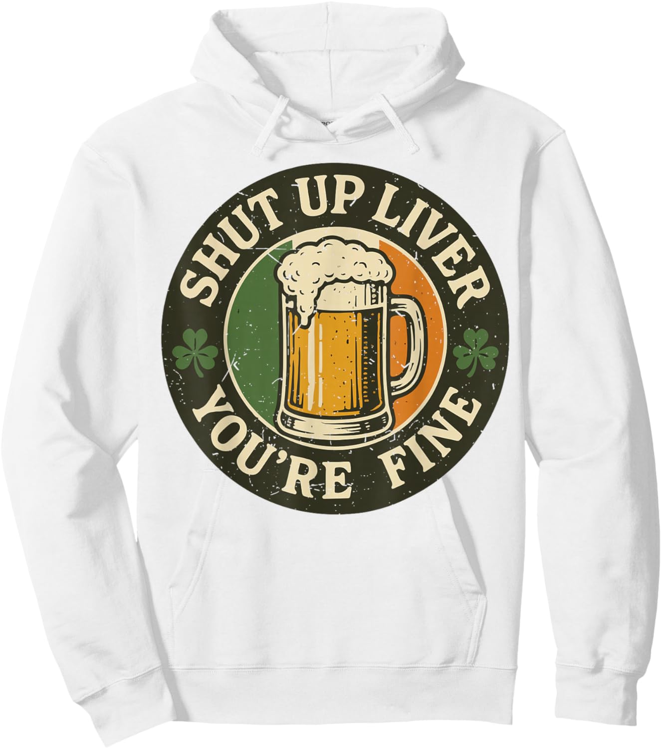 Shut Up Liver You're Fine Funny St Patrick Day Drinking Hoodie - Hoodie | White