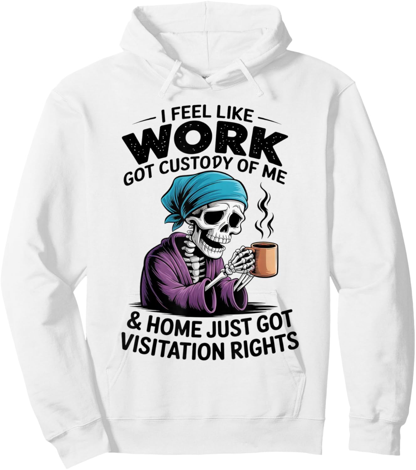 I Feel Like Work Got Custody of Me Funny Sarcastic Saying Hoodie - Hoodie | White