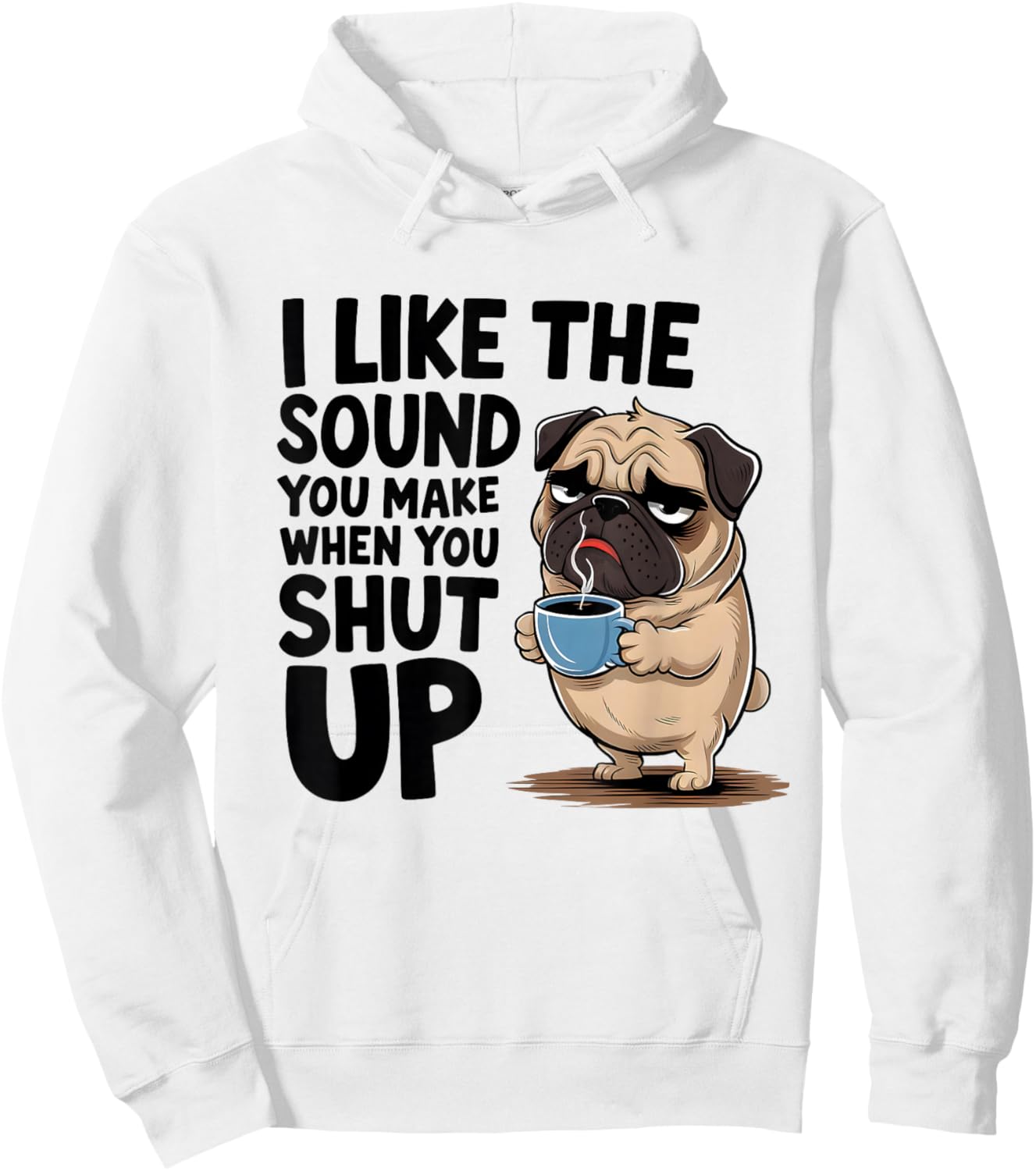 I Like The Sound You Make When You Shut Up Funny Pug Coffee Hoodie - Hoodie | White