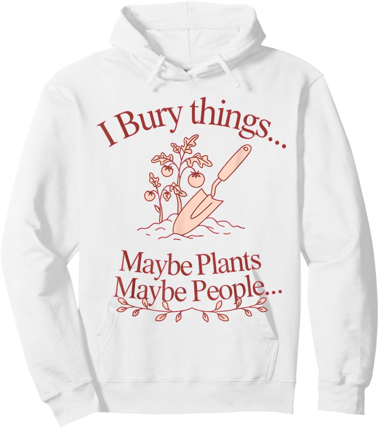 I Bury Things... Maybe Plants... Maybe People... Plants Hoodie - Hoodie | White
