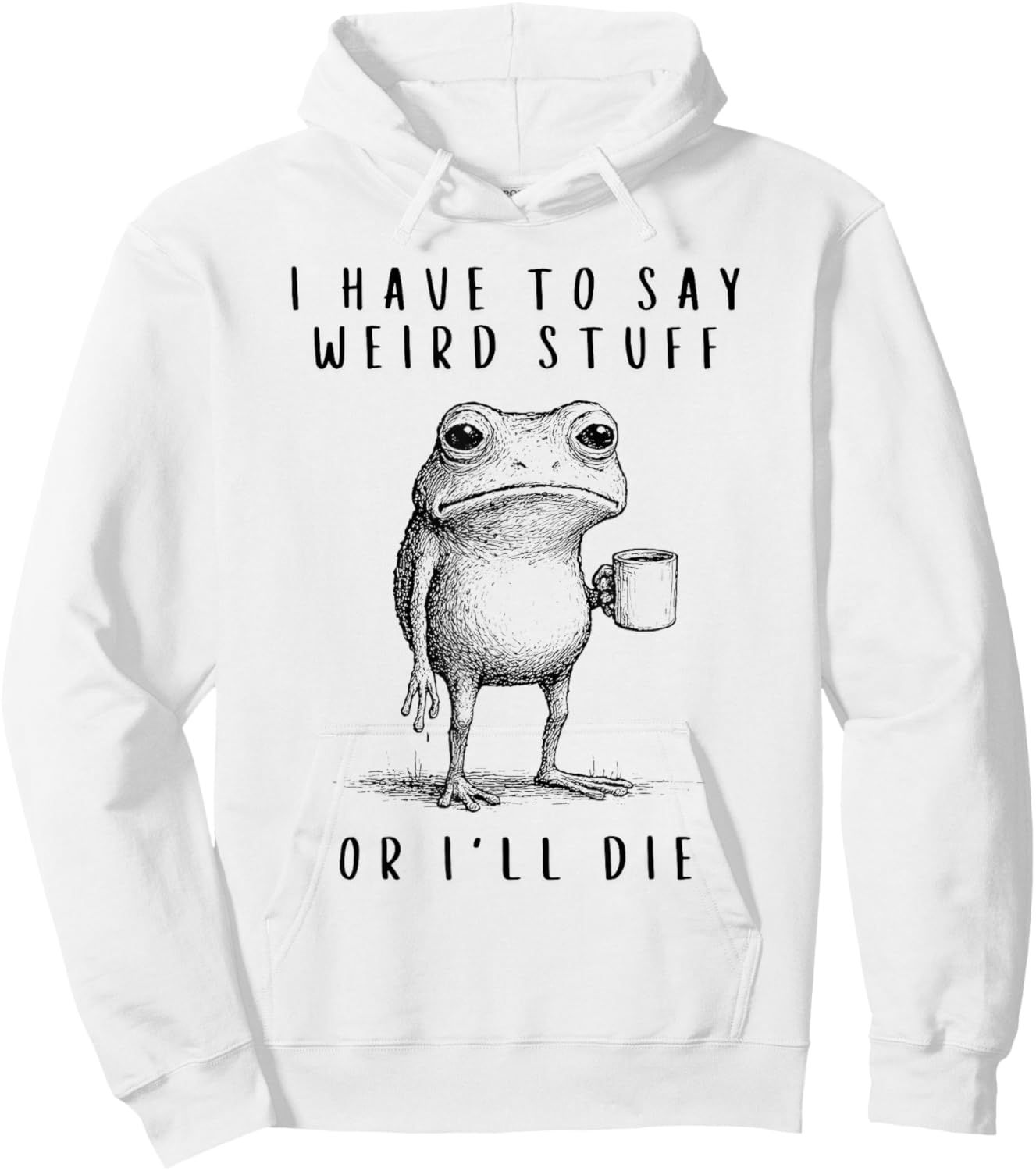 I Have to Say Weird Stuff or I’ll Die Hoodie - Hoodie | White