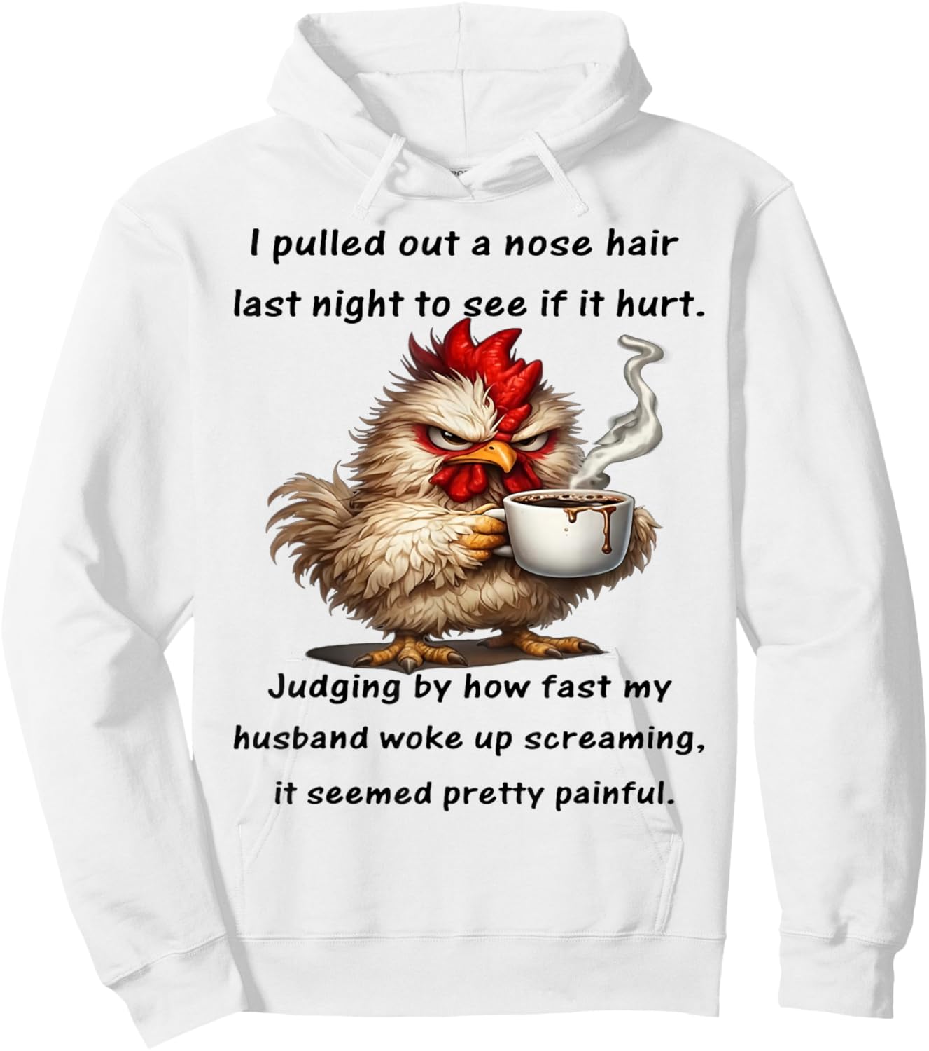 Chicken I Pulled Out A Nose Hair Today to See If It Hurt Hoodie - Hoodie | White