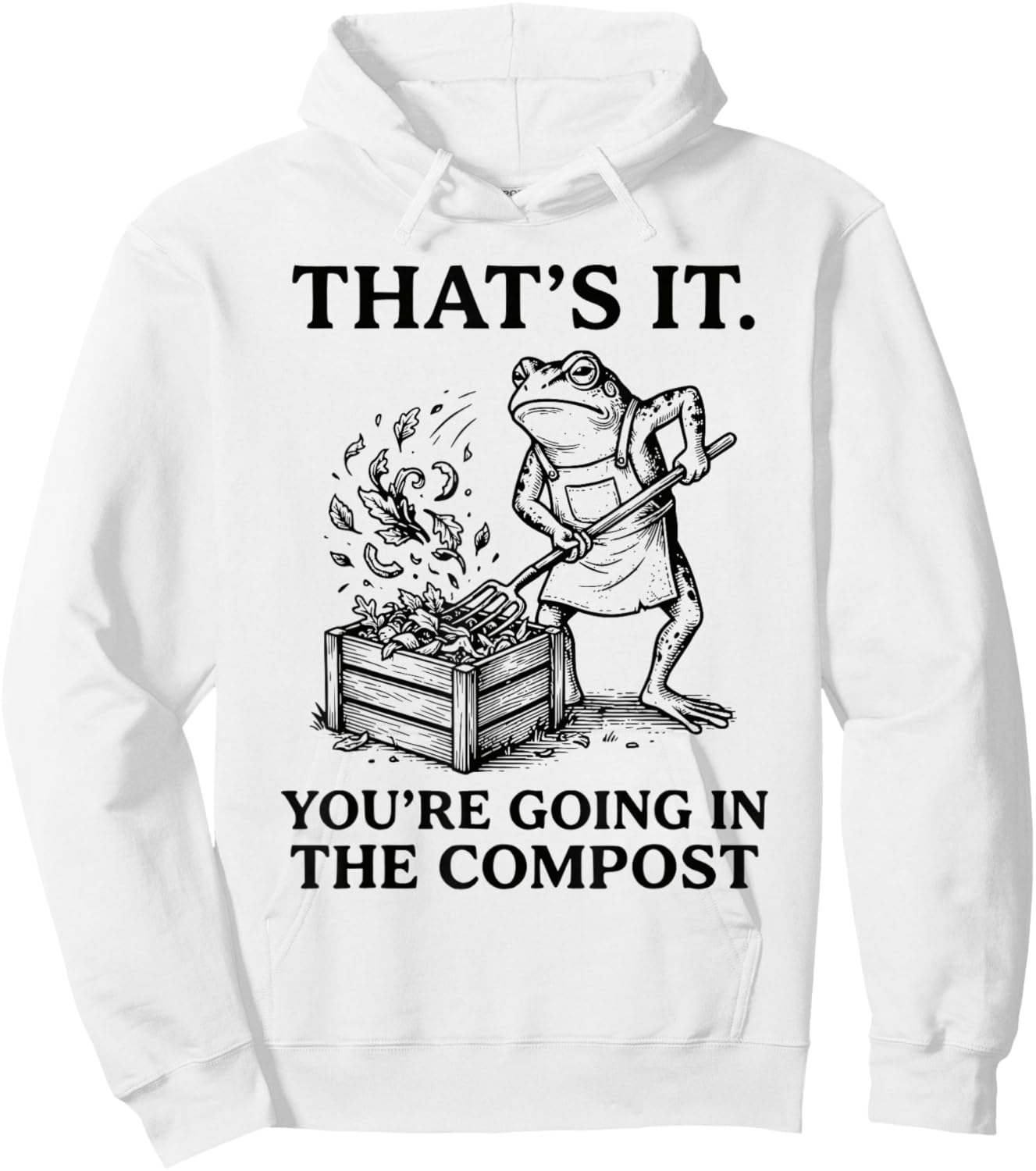 Funny Frog Gardening That's It You're Going in The Compost Hoodie - Hoodie | White