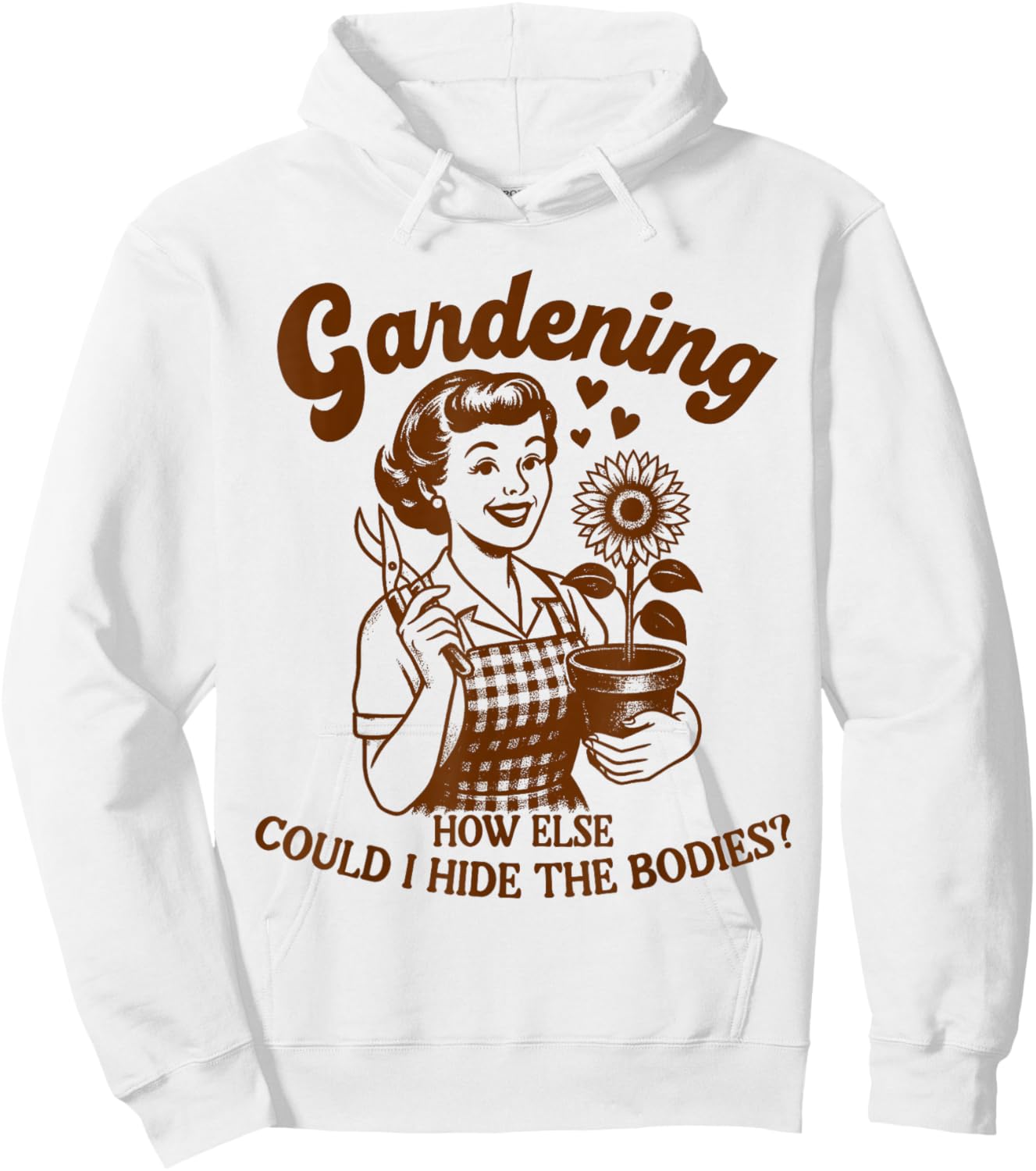 Plant Lady Gardener Gardening How Could I Hide The Bodies Hoodie - Hoodie | White
