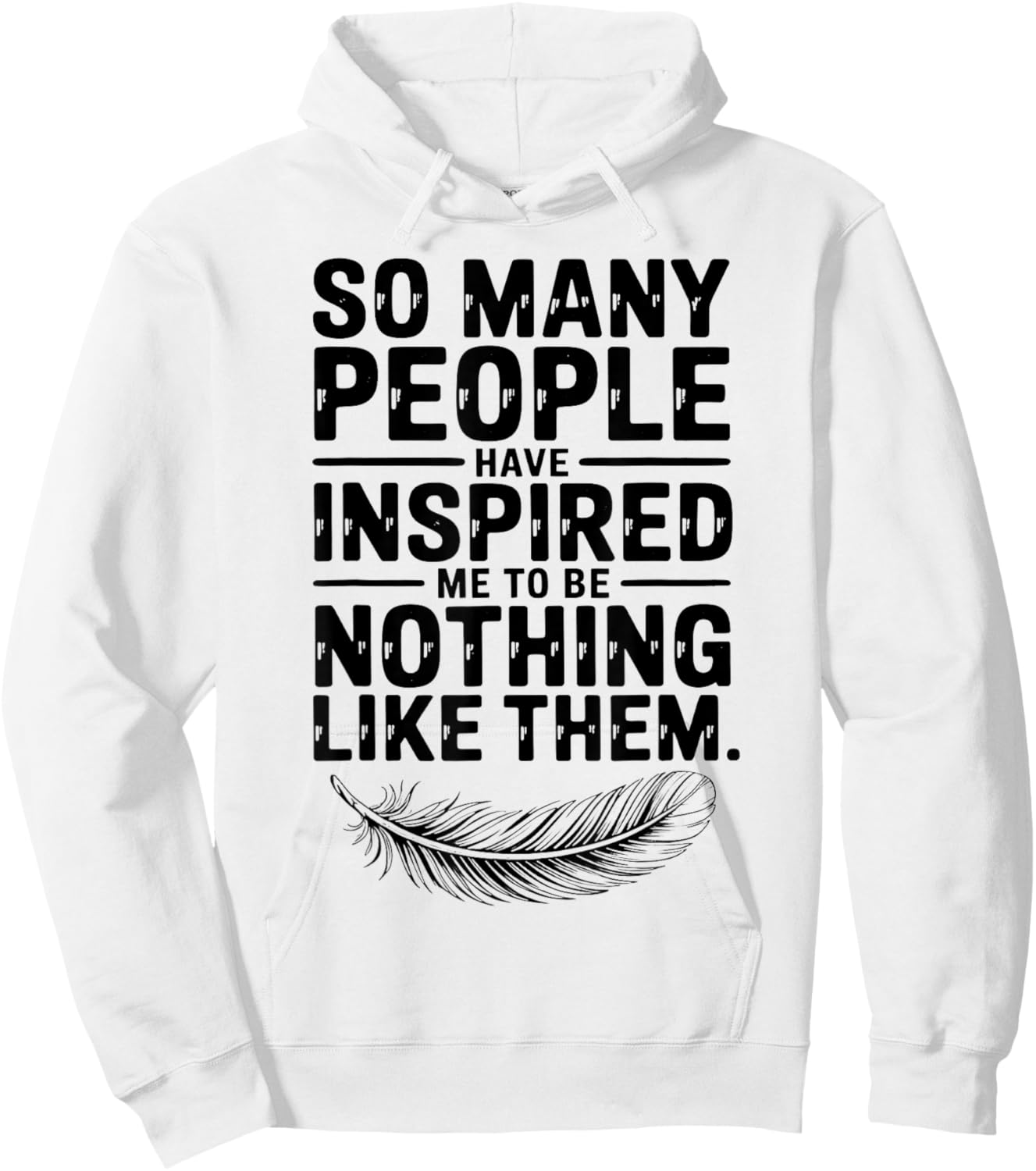 SO Many People Have Inspired ME to BE Nothing Like Them Hoodie - Hoodie | White