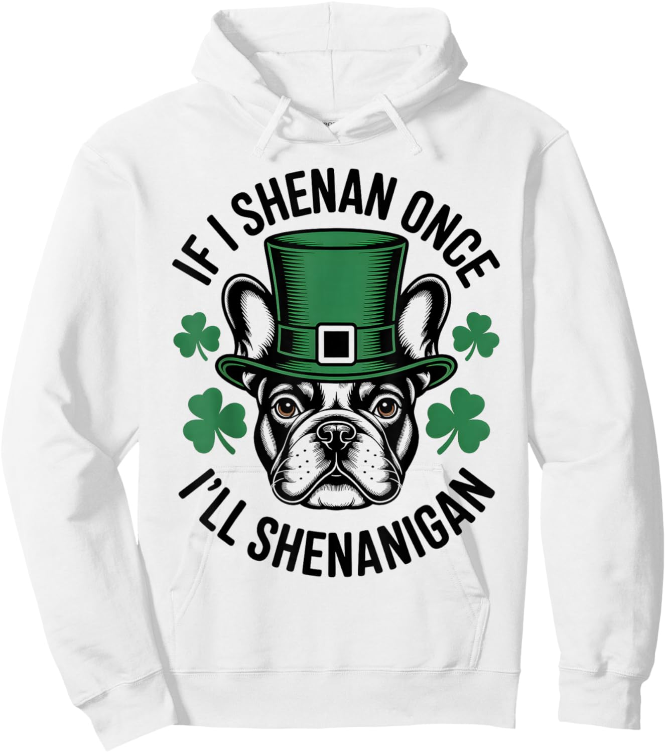 If I Shenan Once I'll Shenanigan French Bulldog Irish Dog Hoodie - Hoodie | White