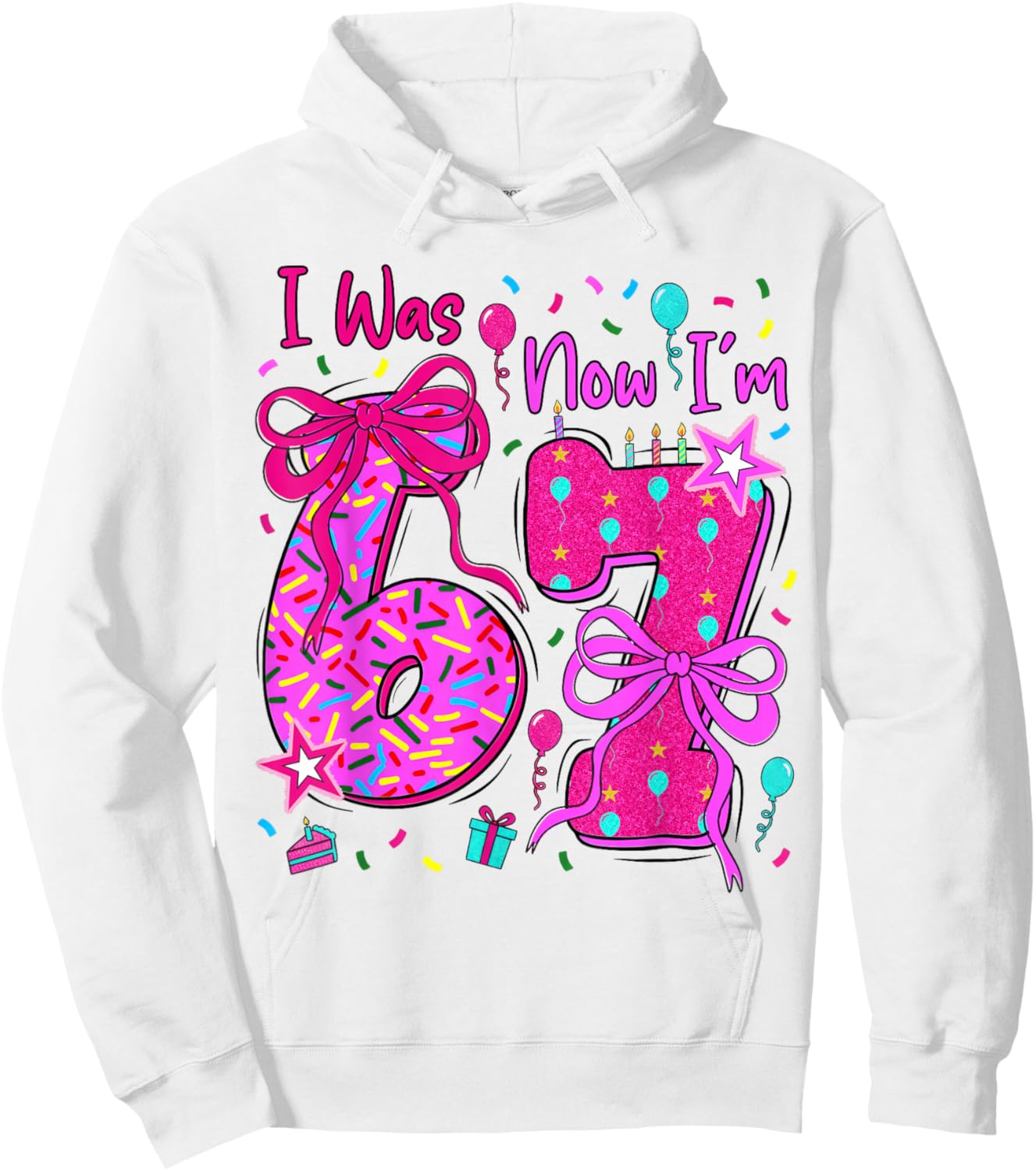 6 7 Birthday Girl I was 6 Now Im 7 Birthday 67 Birthday Hoodie - Hoodie | White