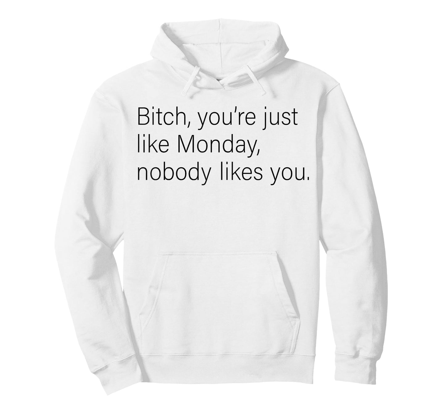 Bitch You're Just Like Monday Nobody Likes You Funny Saying T-Shirt