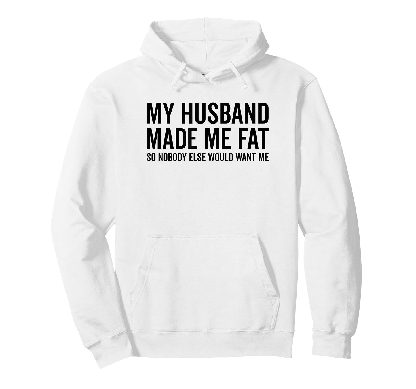 My Husband Made Me Fat So Nobody Else Would Want Me Funny T-Shirt